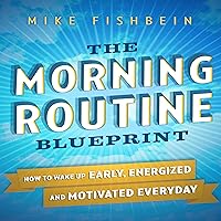 The Morning Routine Blueprint: How to Wake Up Early, Energized and Motivated Everyday The Morning Routine Blueprint: How to Wake Up Early, Energized and Motivated Everyday Audible Audiobook Kindle Paperback