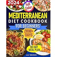Mediterranean Diet Cookbook for Beginners: 2000 Days of Quick & Healthy Recipes Ready in 30 Minutes or Less with Stunning Full-Color Photos, Weight Loss Strategies, and a Stress-Free 30-Day Meal Plan