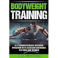 Bodyweight Training: A Straightforward Exercise Program with Detailed Exercises for Men and Women (Bodyweight Training, Workout, Conditioning, strength)