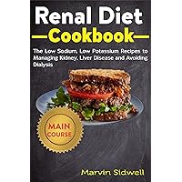 Renal Diet Cookbook: The Low Sodium, Low Potassium Recipes to Managing Kidney, Liver Diseases and Avoiding Dialysis Renal Diet Cookbook: The Low Sodium, Low Potassium Recipes to Managing Kidney, Liver Diseases and Avoiding Dialysis Kindle Paperback