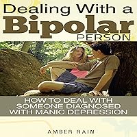 Dealing with a Bipolar Person: How to Deal with Someone Diagnosed with Manic Depression Dealing with a Bipolar Person: How to Deal with Someone Diagnosed with Manic Depression Audible Audiobook Kindle