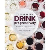 Drink Progressively: From White to Red, Light- to Full-Bodied, A Bold New Way to Pair Wine with Food Drink Progressively: From White to Red, Light- to Full-Bodied, A Bold New Way to Pair Wine with Food Paperback