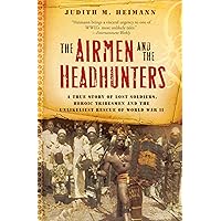 The Airmen and the Headhunters: A True Story of Lost Soldiers, Heroic Tribesmen and the Unlikeliest Rescue of World War II The Airmen and the Headhunters: A True Story of Lost Soldiers, Heroic Tribesmen and the Unlikeliest Rescue of World War II Kindle Paperback Audible Audiobook Hardcover Audio CD