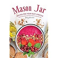 Mason Jar Recipes for Your Busy Lifestyle: Quick and Easy Recipes Made in a Mason Jar Mason Jar Recipes for Your Busy Lifestyle: Quick and Easy Recipes Made in a Mason Jar Kindle Paperback