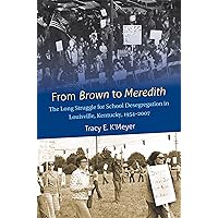From Brown to Meredith: The Long Struggle for School Desegregation in Louisville, Kentucky, 1954-2007 From Brown to Meredith: The Long Struggle for School Desegregation in Louisville, Kentucky, 1954-2007 Hardcover Kindle Edition with Audio/Video Mass Market Paperback