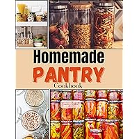 Homemade pantry Cookbook: Mastering the Art of Homemade Pantry Creations Homemade pantry Cookbook: Mastering the Art of Homemade Pantry Creations Kindle Paperback