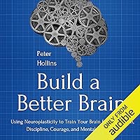 Build a Better Brain: Using Neuroplasticity to Train Your Brain for Motivation, Discipline, Courage, and Mental Sharpness Build a Better Brain: Using Neuroplasticity to Train Your Brain for Motivation, Discipline, Courage, and Mental Sharpness Audible Audiobook Paperback Kindle Hardcover