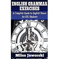 English Grammar Exercises: A Complete Guide to English Tenses for ESL Students: ESL Grammar (Learning English Book 1) English Grammar Exercises: A Complete Guide to English Tenses for ESL Students: ESL Grammar (Learning English Book 1) Kindle Paperback