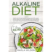 Alkaline Diet: Useful and Simple Guide to Understand PH, apply Herbal Medicine for Fast Weight Loss and Cleanse your body through Exquisite Plant Based Recipes (7 Days Meal Prep) Alkaline Diet: Useful and Simple Guide to Understand PH, apply Herbal Medicine for Fast Weight Loss and Cleanse your body through Exquisite Plant Based Recipes (7 Days Meal Prep) Kindle Paperback