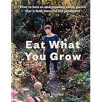 Eat What You Grow: How to have an undemanding edible garden that is both beautiful and productive Eat What You Grow: How to have an undemanding edible garden that is both beautiful and productive Hardcover Kindle