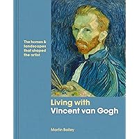 Living with Vincent van Gogh: The homes and landscapes that shaped the artist Living with Vincent van Gogh: The homes and landscapes that shaped the artist Hardcover Kindle