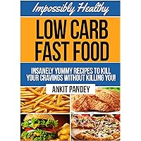 Impossibly Healthy Low-Carb Fast Food: Insanely Yummy Recipes To Kill Your Cravings Without Killing You! (Low Carb Feasts Series! Book 1) Impossibly Healthy Low-Carb Fast Food: Insanely Yummy Recipes To Kill Your Cravings Without Killing You! (Low Carb Feasts Series! Book 1) Kindle