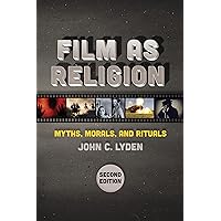 Film as Religion, Second Edition: Myths, Morals, and Rituals Film as Religion, Second Edition: Myths, Morals, and Rituals Paperback Kindle Hardcover