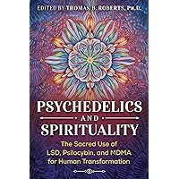 Psychedelics and Spirituality: The Sacred Use of LSD, Psilocybin, and MDMA for Human Transformation Psychedelics and Spirituality: The Sacred Use of LSD, Psilocybin, and MDMA for Human Transformation Paperback Kindle