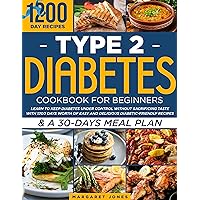 Type 2 Diabetes Cookbook for Beginners: Learn To Keep Diabetes Under Control Without Sacrificing Taste With 1200 Days Worth Of Easy And Delicious Diabetic-Friendly Recipes & A 30-Days Meal Plan Type 2 Diabetes Cookbook for Beginners: Learn To Keep Diabetes Under Control Without Sacrificing Taste With 1200 Days Worth Of Easy And Delicious Diabetic-Friendly Recipes & A 30-Days Meal Plan Kindle Paperback