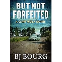 But Not Forfeited: A Clint Wolf Novel (Clint Wolf Mystery Series Book 27) But Not Forfeited: A Clint Wolf Novel (Clint Wolf Mystery Series Book 27) Kindle Paperback