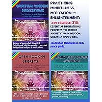 Practicing Mindfulness, Meditation & Enlightenment: 3 in 1 Bundle: 310+ Essential Meditations, prompts to reduce anxiety, gain wisdom, create a Happy Life.: ... Mindfulness & Enlightenment. Book 8)