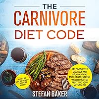 The Carnivore Diet Code: Say Goodbye To Cravings And Inflammations And Initiate Extreme Weight Loss For Resting Your Metabolism The Carnivore Diet Code: Say Goodbye To Cravings And Inflammations And Initiate Extreme Weight Loss For Resting Your Metabolism Audible Audiobook Kindle