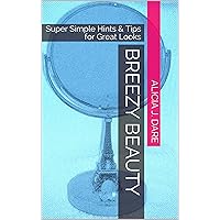 Breezy Beauty: Super Simple Hints & Tips for Great Looks Breezy Beauty: Super Simple Hints & Tips for Great Looks Kindle Paperback