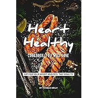Heart-Healthy Cookbook You Will Love: Eat for Your Heart and Feel the Vitality Heart-Healthy Cookbook You Will Love: Eat for Your Heart and Feel the Vitality Kindle Paperback