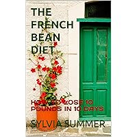 THE FRENCH BEAN DIET: HOW TO LOSE 10 POUNDS IN 10 DAYS THE FRENCH BEAN DIET: HOW TO LOSE 10 POUNDS IN 10 DAYS Kindle Paperback