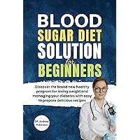 Blood Sugar Diet Solution For Beginners: Discover the brand new healthy program for losing weight and managing your diabetes with easy to prepare delicious recipes (the cancer diet) Blood Sugar Diet Solution For Beginners: Discover the brand new healthy program for losing weight and managing your diabetes with easy to prepare delicious recipes (the cancer diet) Kindle Hardcover Paperback