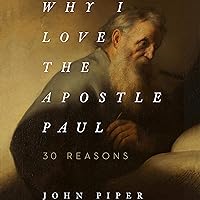 Why I Love the Apostle Paul: 30 Reasons Why I Love the Apostle Paul: 30 Reasons Kindle Paperback Audible Audiobook