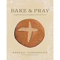 Bake & Pray: Liturgies and Recipes for Baking Bread as a Spiritual Practice Bake & Pray: Liturgies and Recipes for Baking Bread as a Spiritual Practice Paperback Kindle
