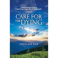 Care for the Dying: A Practical Biblical Guide for Ministering to People Who Are Terminally Ill Care for the Dying: A Practical Biblical Guide for Ministering to People Who Are Terminally Ill Kindle Paperback
