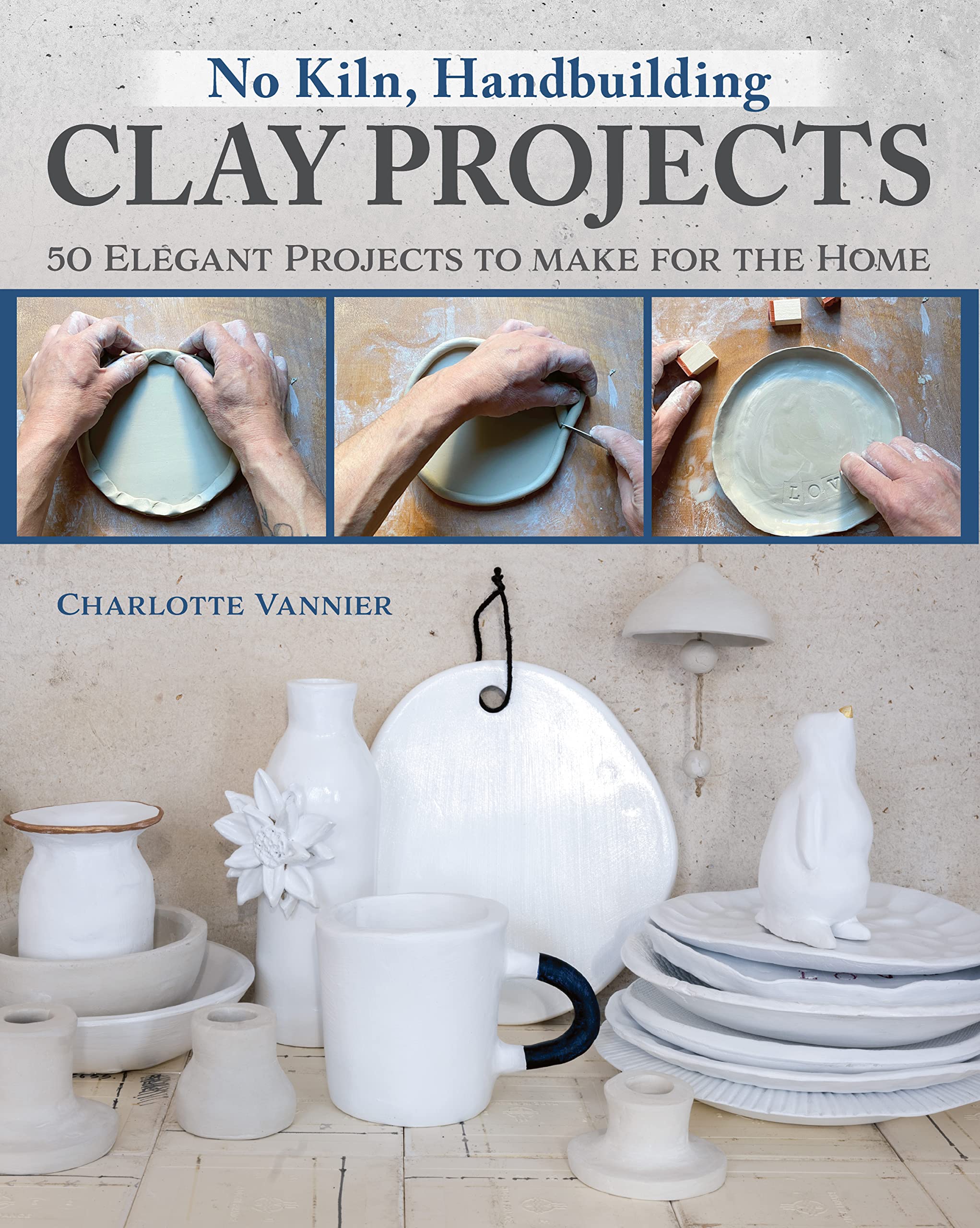 No Kiln, Handbuilding Clay Projects: 50 Elegant Projects to Make for the Home (Fox Chapel Publishing) Beginner-Friendly Step-by-Step Instructions, Technique Tutorials, and More, No Wheel Needed