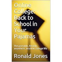 Online College: Back to School in Your Pajamas: The portable, flexible, anywhere, anytime college life Online College: Back to School in Your Pajamas: The portable, flexible, anywhere, anytime college life Kindle