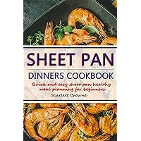 Sheet Pan Dinners Cookbook: Quick Easy Sheet Pan Healthy Meal Planning for Beginners