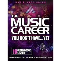 The Music Career You Don’t Have…Yet.: 10 Cutting Edge Secrets Plus a Powerfully Proven System I Use To Earn $15,000+ Each Month. (MusiCareers.com's Employment Series Book 1) The Music Career You Don’t Have…Yet.: 10 Cutting Edge Secrets Plus a Powerfully Proven System I Use To Earn $15,000+ Each Month. (MusiCareers.com's Employment Series Book 1) Kindle Audible Audiobook Paperback