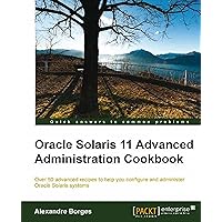 Oracle Solaris 11 Advanced Administration Cookbook Oracle Solaris 11 Advanced Administration Cookbook Kindle Paperback