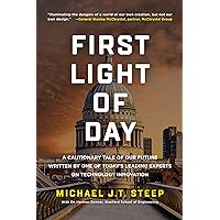 First Light of Day: A Cautionary Tale of Our Future Written By One of Today's Leading Experts on Technology Innovation First Light of Day: A Cautionary Tale of Our Future Written By One of Today's Leading Experts on Technology Innovation Kindle Hardcover Paperback