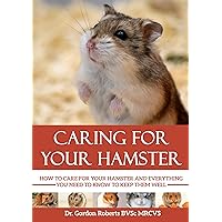 Caring for your Hamster: How to Care for your Hamster and everything you need to know to keep them well Caring for your Hamster: How to Care for your Hamster and everything you need to know to keep them well Kindle Paperback