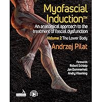 Myofascial Induction™ Volume 2: The Lower Body: An Anatomical Approach to the Treatment of Fascial Dysfunction Myofascial Induction™ Volume 2: The Lower Body: An Anatomical Approach to the Treatment of Fascial Dysfunction Kindle Hardcover