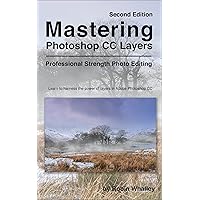 Mastering Photoshop CC Layers: Professional Strength Photo Editing