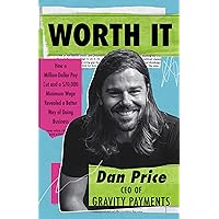 Worth It: How a Million-Dollar Pay Cut and a $70,000 Minimum Wage Revealed a Better Way of Doing Business Worth It: How a Million-Dollar Pay Cut and a $70,000 Minimum Wage Revealed a Better Way of Doing Business Kindle Hardcover Paperback