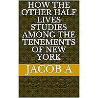 How the Other Half Lives Studies Among the Tenements of New York How the Other Half Lives Studies Among the Tenements of New York Kindle Audible Audiobook Paperback Hardcover Spiral-bound MP3 CD Library Binding
