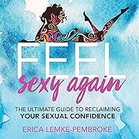 Feel Sexy Again: The Ultimate Guide to Reclaiming Your Sexual Confidence Feel Sexy Again: The Ultimate Guide to Reclaiming Your Sexual Confidence Audible Audiobook Paperback Kindle