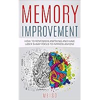 Memory Improvement: How To Remember Anything and Have Laser Sharp Focus To Impress Anyone
