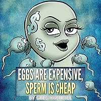 Eggs Are Expensive, Sperm Is Cheap: 50 Politically Incorrect Thoughts for Men Eggs Are Expensive, Sperm Is Cheap: 50 Politically Incorrect Thoughts for Men Audible Audiobook Paperback Kindle