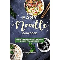 The Easy Noodle Cookbook: Noodles Recipes You Can Make in Less than an Hour! The Easy Noodle Cookbook: Noodles Recipes You Can Make in Less than an Hour! Kindle Paperback