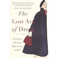 The Lost Art of Dress: The Women Who Once Made America Stylish The Lost Art of Dress: The Women Who Once Made America Stylish Paperback Kindle Hardcover