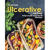 The Ultimate Ulcerative Cookbook: Change Your Diet, Change Your Life The Ultimate Ulcerative Cookbook: Change Your Diet, Change Your Life Kindle Paperback