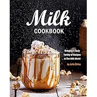 Milk Cookbook: Bringing A Tasty Variety of Recipes to The Milk World Milk Cookbook: Bringing A Tasty Variety of Recipes to The Milk World Kindle Paperback