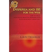Dyspepsia and Ibs for the Wise: How to Treat Functional Digestive Disorders (Fdds) with or Without Medication Dyspepsia and Ibs for the Wise: How to Treat Functional Digestive Disorders (Fdds) with or Without Medication Kindle Paperback