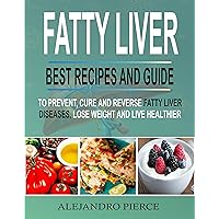 Fatty Liver: Best Recipes And Guide To Prevent, Cure And Reverse Fatty Liver Diseases, Lose Weight & Live Healthier Fatty Liver: Best Recipes And Guide To Prevent, Cure And Reverse Fatty Liver Diseases, Lose Weight & Live Healthier Kindle Paperback