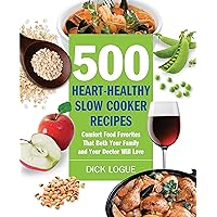 500 Heart-Healthy Slow Cooker Recipes: Comfort Food Favorites That Both Your Family and Doctor Will Love 500 Heart-Healthy Slow Cooker Recipes: Comfort Food Favorites That Both Your Family and Doctor Will Love Paperback Kindle